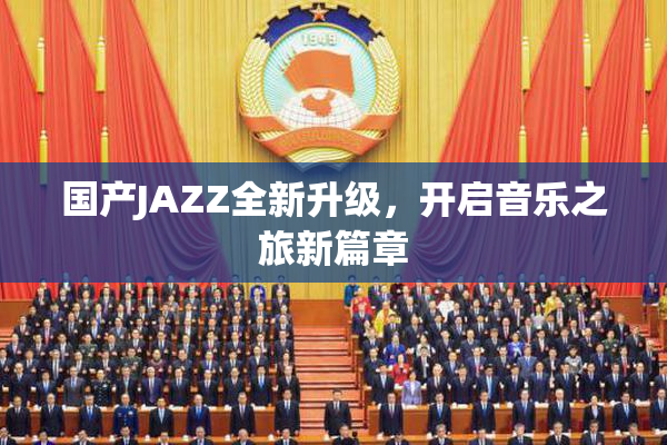 国产JAZZ全新升级，开启音乐之旅新篇章