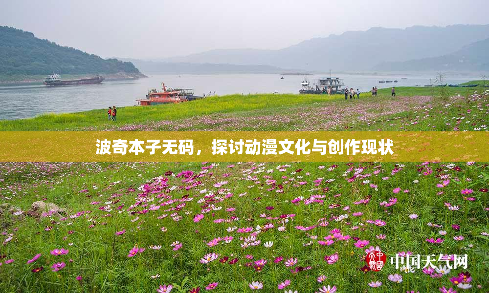 波奇本子无码，探讨动漫文化与创作现状