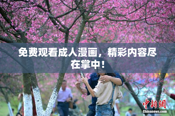 免费观看成人漫画，精彩内容尽在掌中！