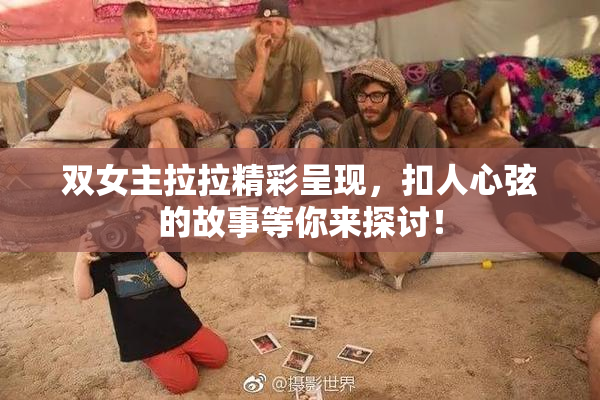 双女主拉拉精彩呈现，扣人心弦的故事等你来探讨！