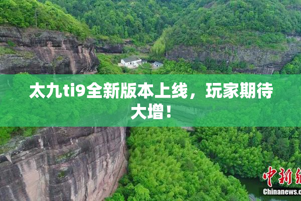 太九ti9全新版本上线，玩家期待大增！