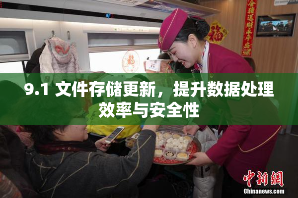 9.1 文件存储更新，提升数据处理效率与安全性