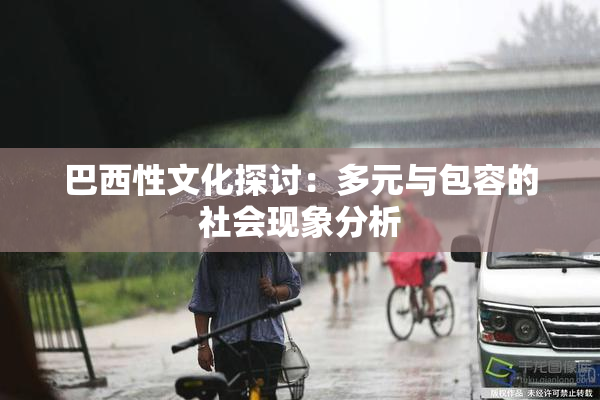 巴西性文化探讨：多元与包容的社会现象分析