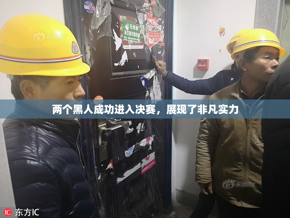 两个黑人成功进入决赛，展现了非凡实力