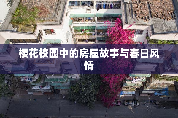 樱花校园中的房屋故事与春日风情