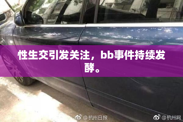 性生交引发关注，bb事件持续发酵。