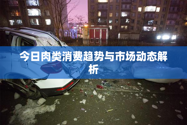 今日肉类消费趋势与市场动态解析