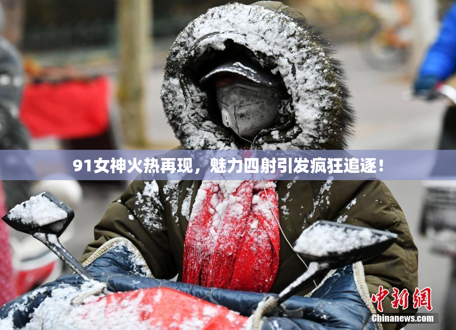 91女神火热再现，魅力四射引发疯狂追逐！
