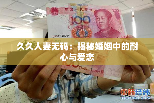 久久人妻无码：揭秘婚姻中的耐心与爱恋