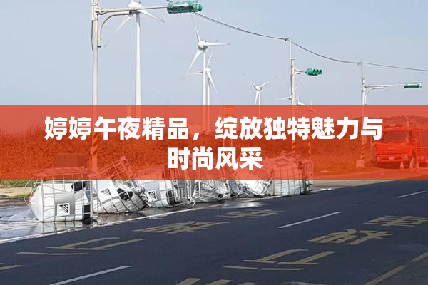 婷婷午夜精品，绽放独特魅力与时尚风采