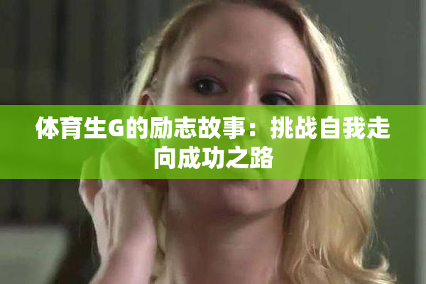 体育生G的励志故事：挑战自我走向成功之路