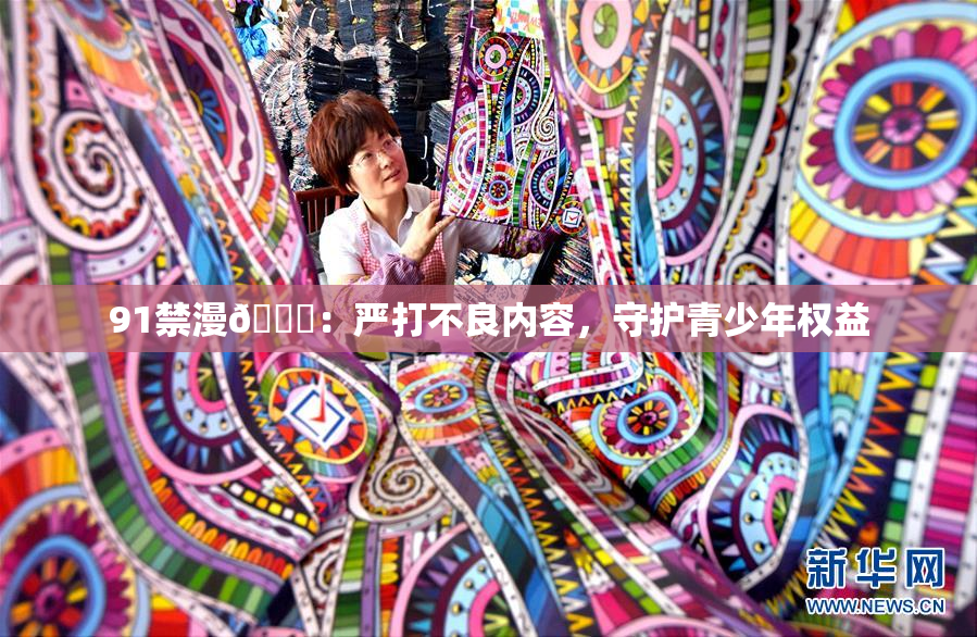 91禁漫🍆：严打不良内容，守护青少年权益