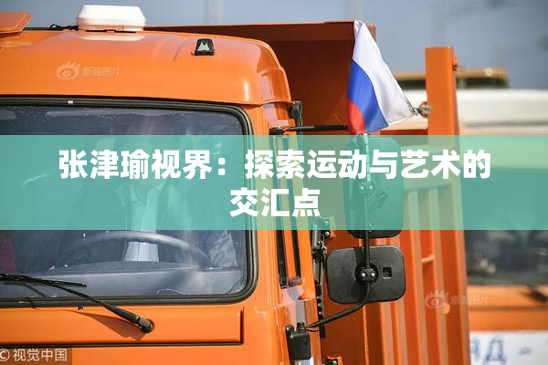张津瑜视界：探索运动与艺术的交汇点