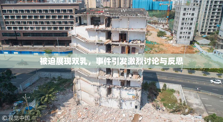 被迫展现双乳，事件引发激烈讨论与反思