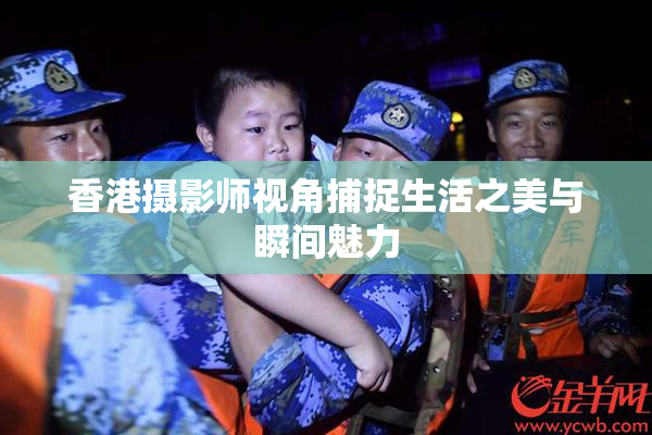 香港摄影师视角捕捉生活之美与瞬间魅力