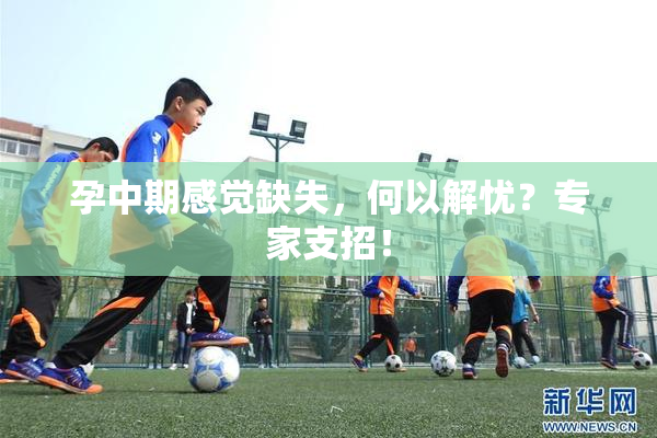 孕中期感觉缺失，何以解忧？专家支招！