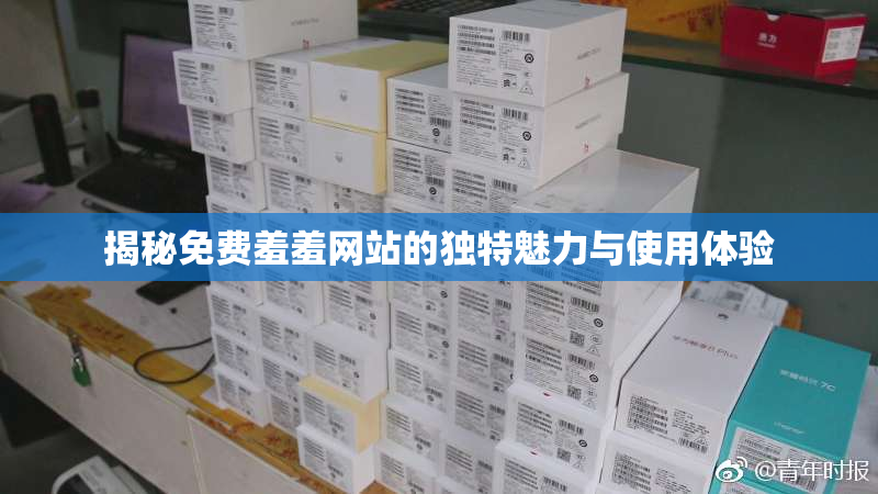 揭秘免费羞羞网站的独特魅力与使用体验