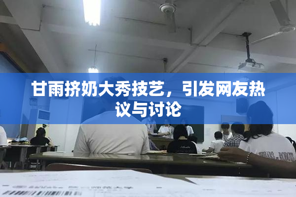 甘雨挤奶大秀技艺，引发网友热议与讨论