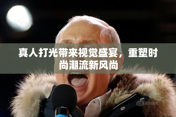 真人打光带来视觉盛宴，重塑时尚潮流新风尚