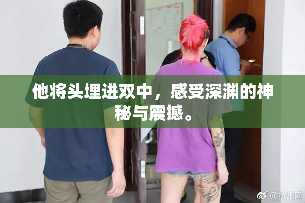 他将头埋进双中，感受深渊的神秘与震撼。