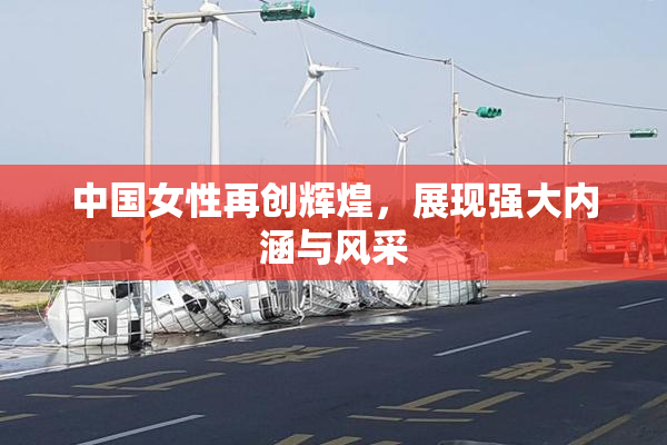 中国女性再创辉煌，展现强大内涵与风采