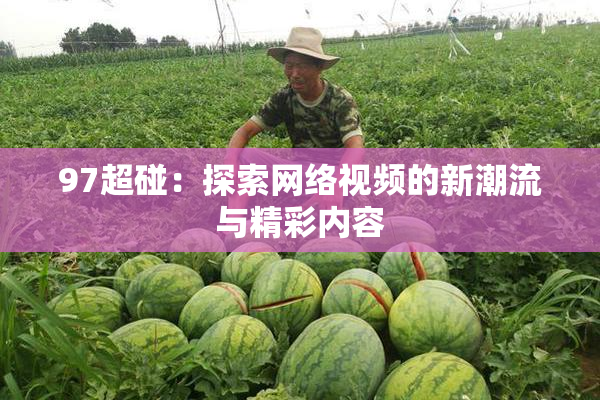 97超碰：探索网络视频的新潮流与精彩内容