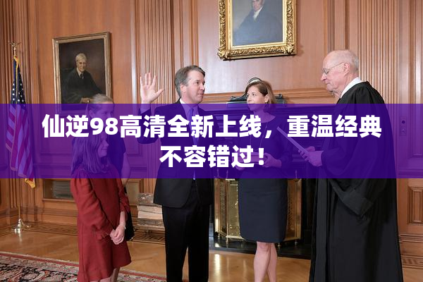 仙逆98高清全新上线，重温经典不容错过！