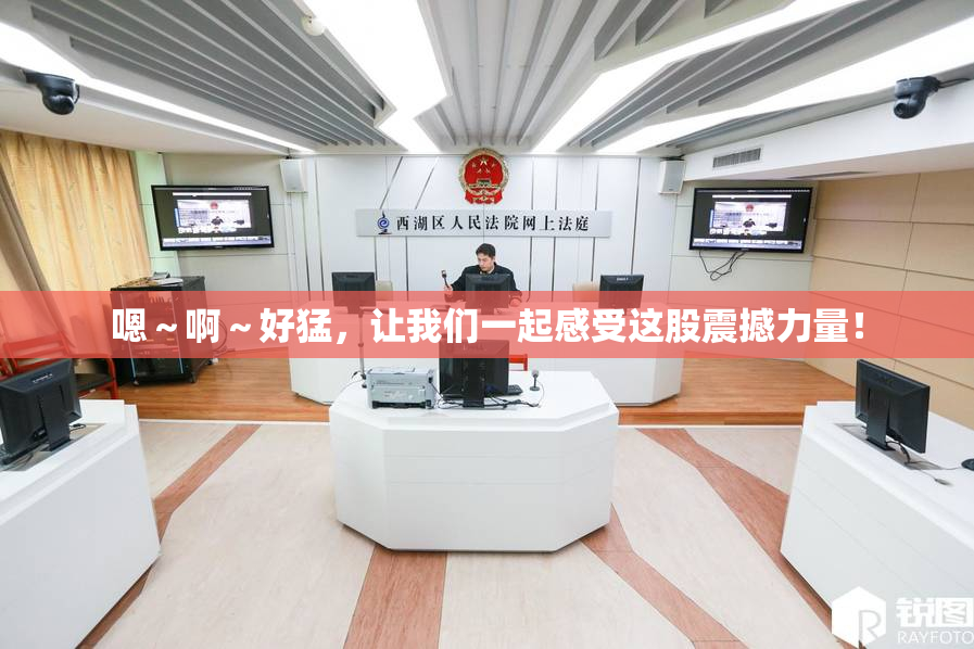 嗯～啊～好猛，让我们一起感受这股震撼力量！