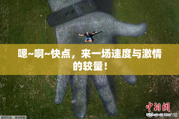 嗯~啊~快点，来一场速度与激情的较量！