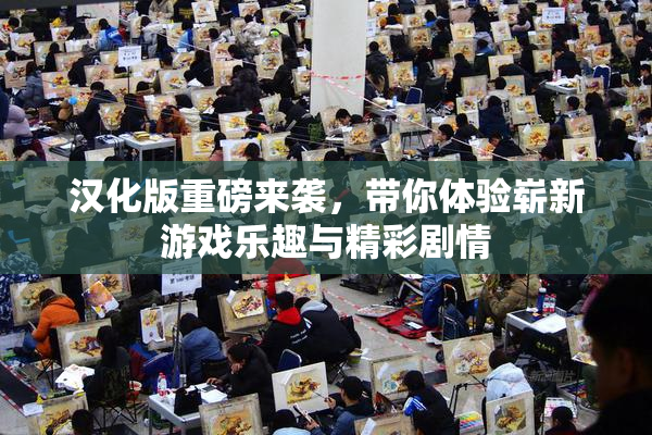 汉化版重磅来袭，带你体验崭新游戏乐趣与精彩剧情