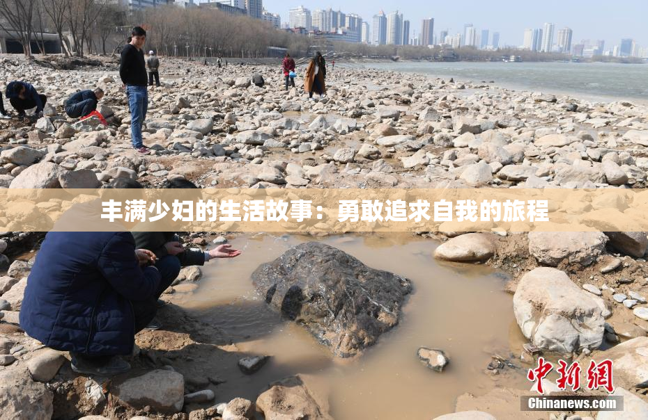 丰满少妇的生活故事：勇敢追求自我的旅程