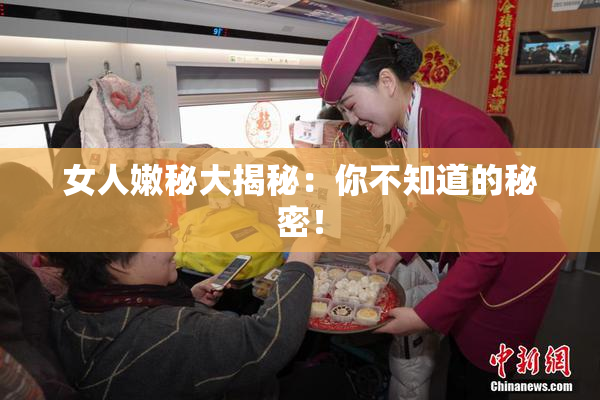 女人嫩秘大揭秘：你不知道的秘密！