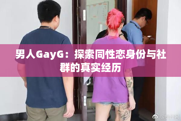 男人GayG：探索同性恋身份与社群的真实经历