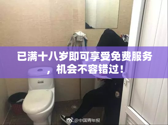 已满十八岁即可享受免费服务，机会不容错过！