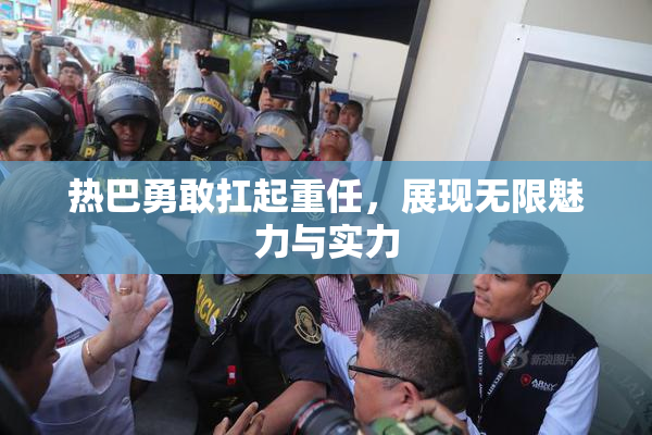 热巴勇敢扛起重任，展现无限魅力与实力