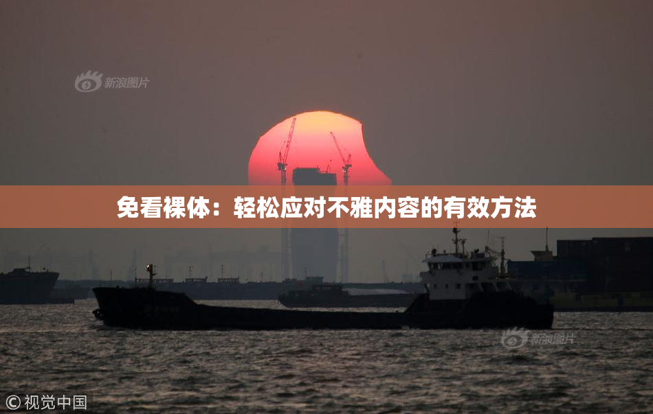 免看裸体：轻松应对不雅内容的有效方法