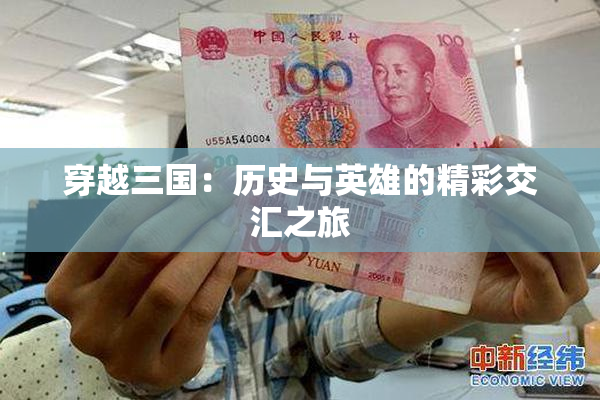 穿越三国：历史与英雄的精彩交汇之旅