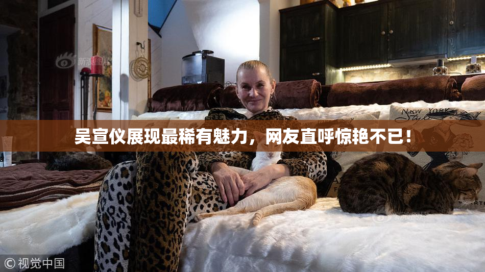 吴宣仪展现最稀有魅力，网友直呼惊艳不已！