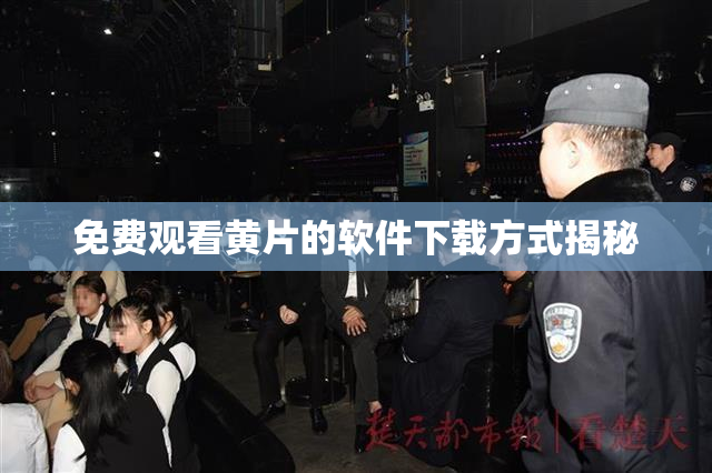 免费观看黄片的软件下载方式揭秘