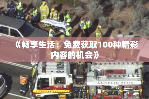 《畅享生活：免费获取100种精彩内容的机会》