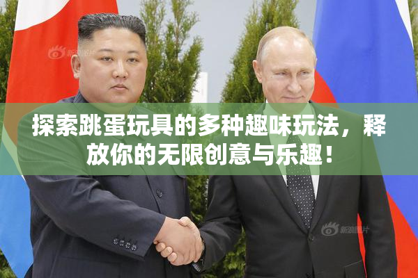 探索跳蛋玩具的多种趣味玩法，释放你的无限创意与乐趣！