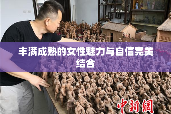 丰满成熟的女性魅力与自信完美结合