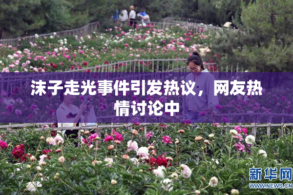 沫子走光事件引发热议，网友热情讨论中