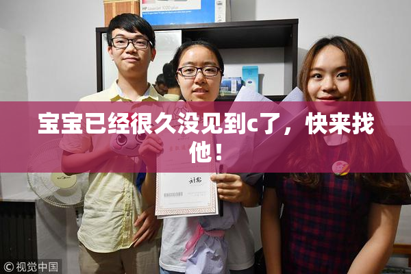 宝宝已经很久没见到c了，快来找他！