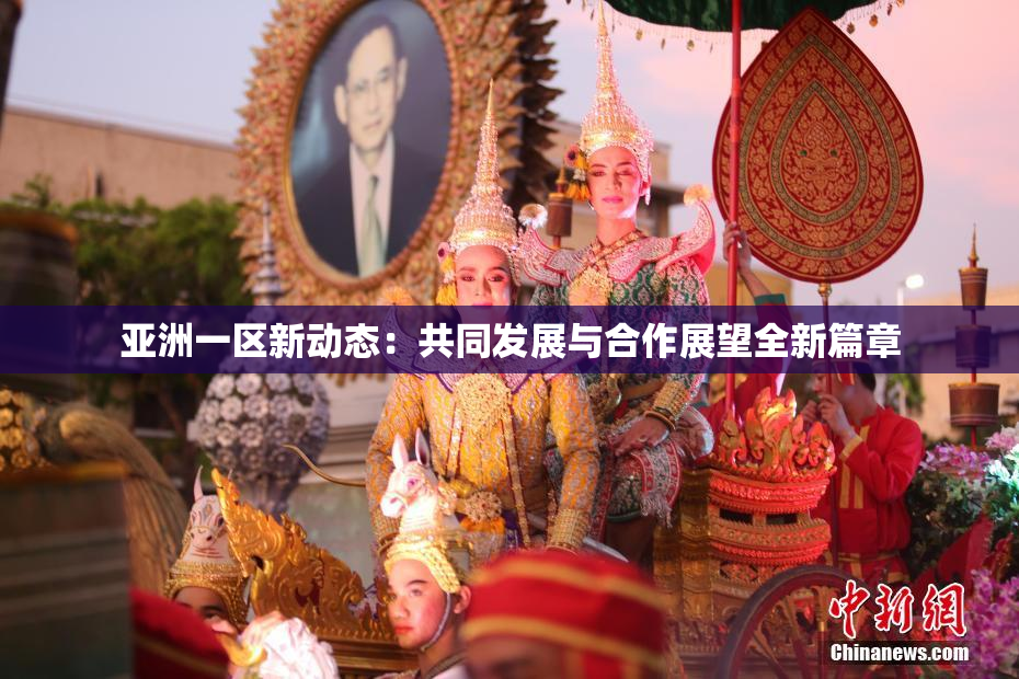 亚洲一区新动态：共同发展与合作展望全新篇章