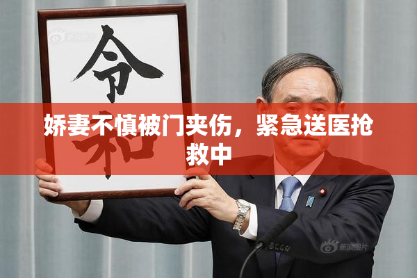 娇妻不慎被门夹伤，紧急送医抢救中