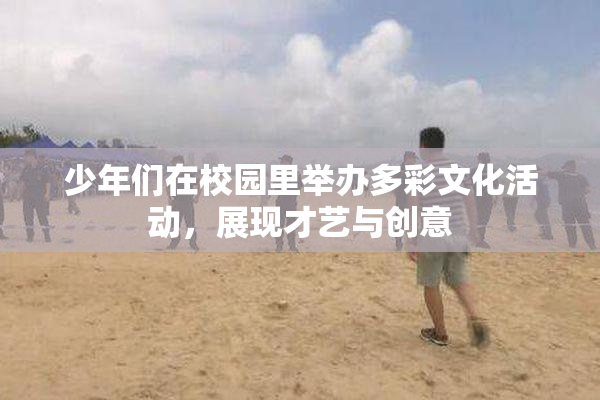 少年们在校园里举办多彩文化活动，展现才艺与创意