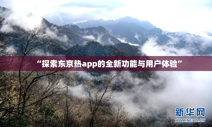 “探索东京热app的全新功能与用户体验”
