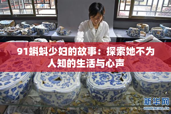 91蝌蚪少妇的故事：探索她不为人知的生活与心声