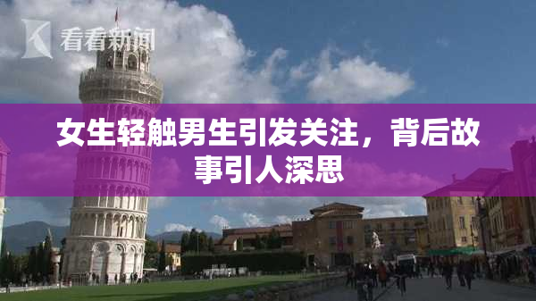 女生轻触男生引发关注，背后故事引人深思